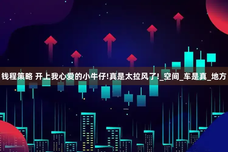 钱程策略 开上我心爱的小牛仔!真是太拉风了!_空间_车是真_地方