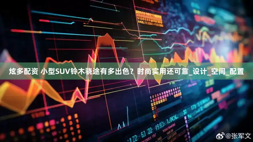 炫多配资 小型SUV铃木骁途有多出色？时尚实用还可靠_设计_空间_配置