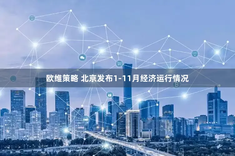 欧维策略 北京发布1-11月经济运行情况